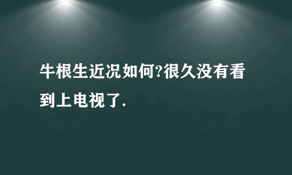 牛根生近况如何?很久没有看到上电视了.