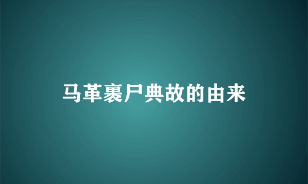 马革裹尸典故的由来