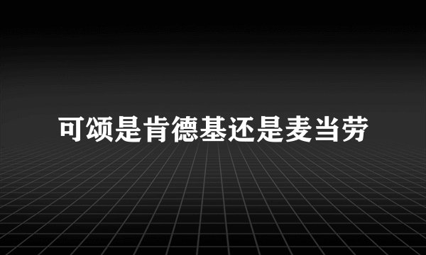 可颂是肯德基还是麦当劳