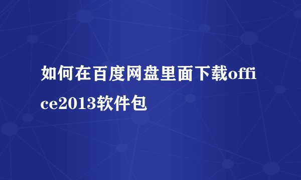 如何在百度网盘里面下载office2013软件包