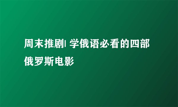 周末推剧| 学俄语必看的四部俄罗斯电影