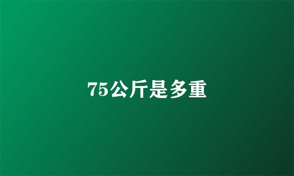 75公斤是多重