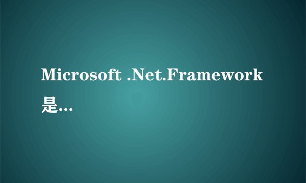 Microsoft .Net.Framework是啥,可以卸载吗？