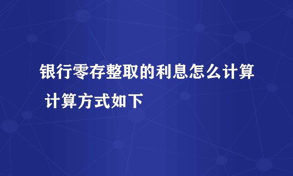 银行零存整取的利息怎么计算 计算方式如下