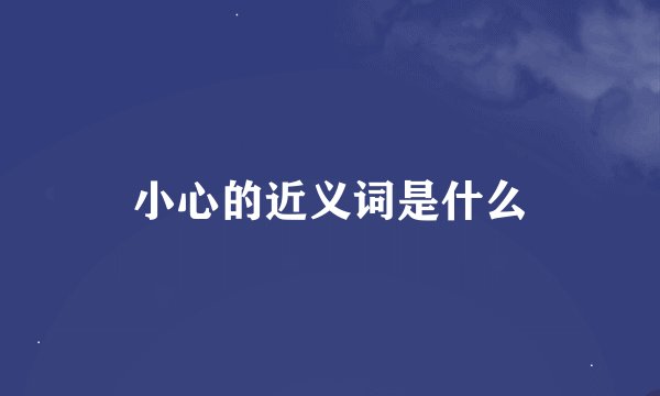 小心的近义词是什么