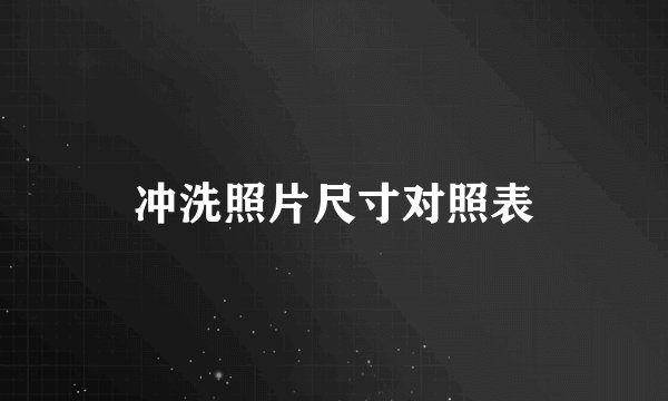 冲洗照片尺寸对照表