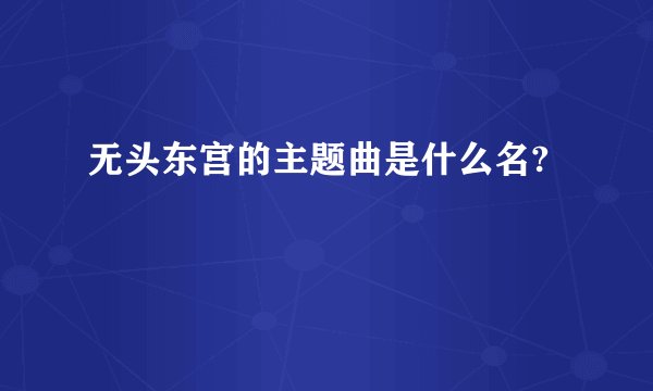 无头东宫的主题曲是什么名?