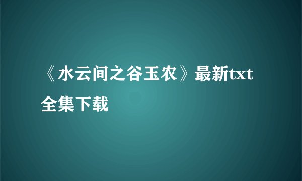 《水云间之谷玉农》最新txt全集下载
