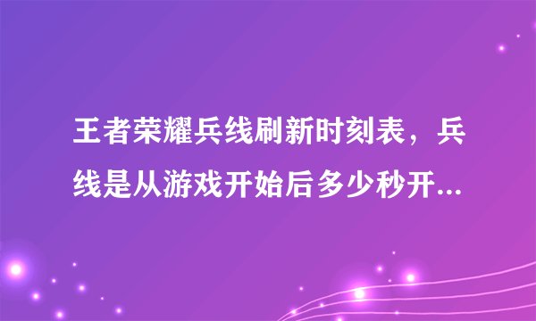 王者荣耀兵线刷新时刻表，兵线是从游戏开始后多少秒开始出生的