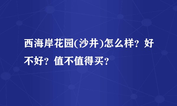 西海岸花园(沙井)怎么样？好不好？值不值得买？
