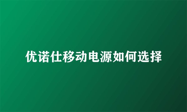 优诺仕移动电源如何选择