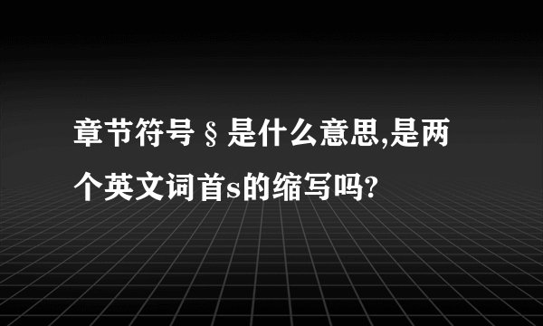 章节符号§是什么意思,是两个英文词首s的缩写吗?
