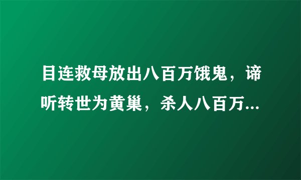 目连救母放出八百万饿鬼，谛听转世为黄巢，杀人八百万在数难逃
