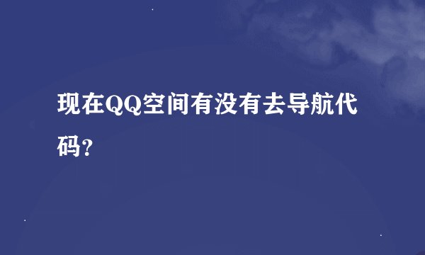 现在QQ空间有没有去导航代码？