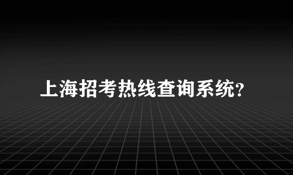 上海招考热线查询系统？