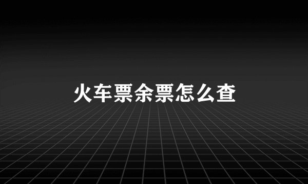 火车票余票怎么查