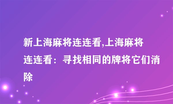 新上海麻将连连看,上海麻将连连看：寻找相同的牌将它们消除
