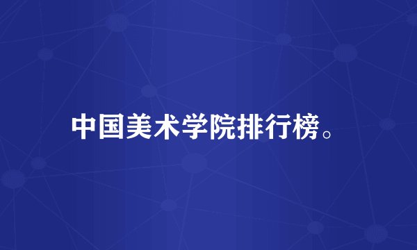 中国美术学院排行榜。