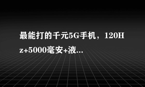 最能打的千元5G手机，120Hz+5000毫安+液冷散热，红米也得矮一头