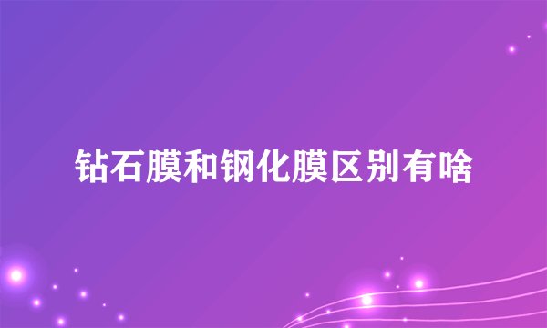 钻石膜和钢化膜区别有啥