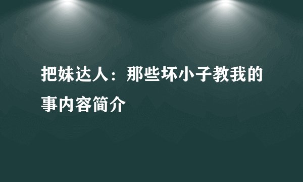 把妹达人：那些坏小子教我的事内容简介