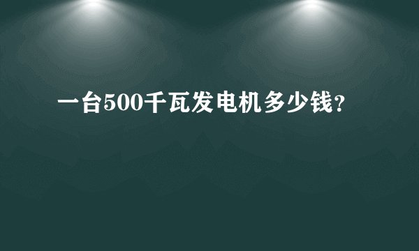 一台500千瓦发电机多少钱？