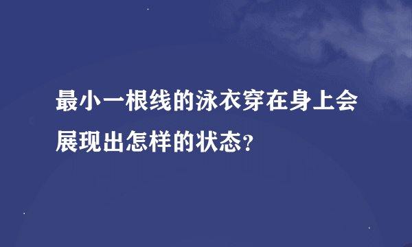 最小一根线的泳衣穿在身上会展现出怎样的状态?