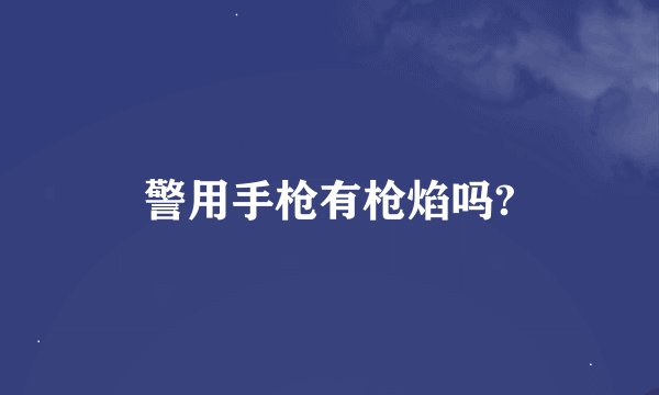 警用手枪有枪焰吗?