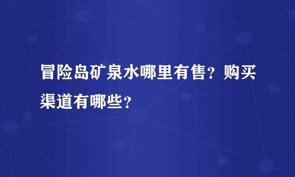 冒险岛矿泉水哪里有售？购买渠道有哪些？