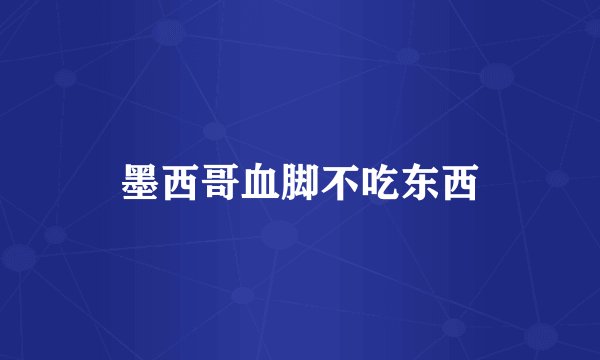 墨西哥血脚不吃东西