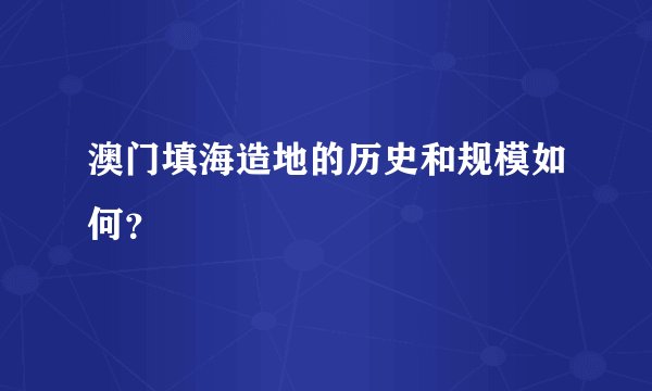 澳门填海造地的历史和规模如何？