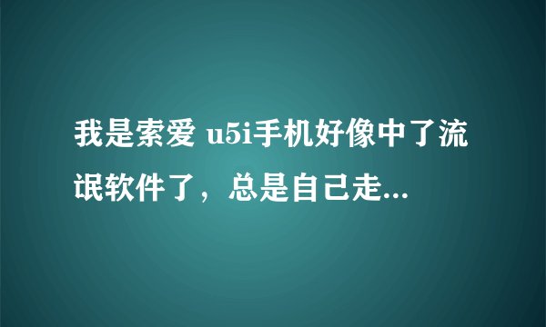 我是索爱 u5i手机好像中了流氓软件了，总是自己走流量， 怎么刷机啊或者硬格式化，求帮助。