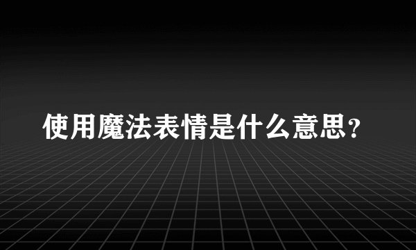 使用魔法表情是什么意思？