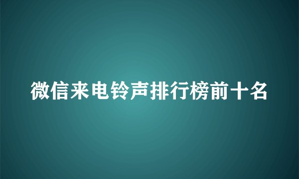 微信来电铃声排行榜前十名