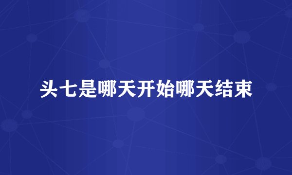 头七是哪天开始哪天结束