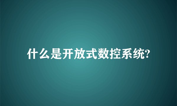 什么是开放式数控系统?