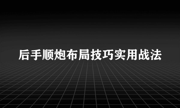 后手顺炮布局技巧实用战法