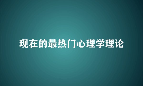 现在的最热门心理学理论