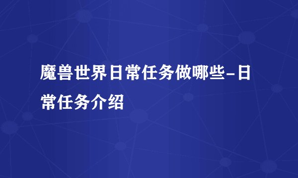 魔兽世界日常任务做哪些-日常任务介绍