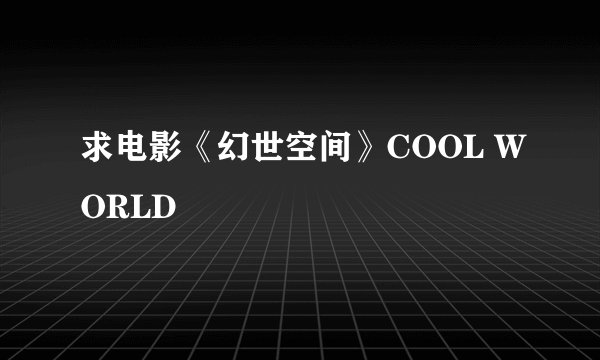 求电影《幻世空间》COOL WORLD