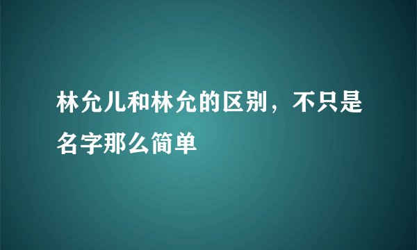 林允儿和林允的区别，不只是名字那么简单