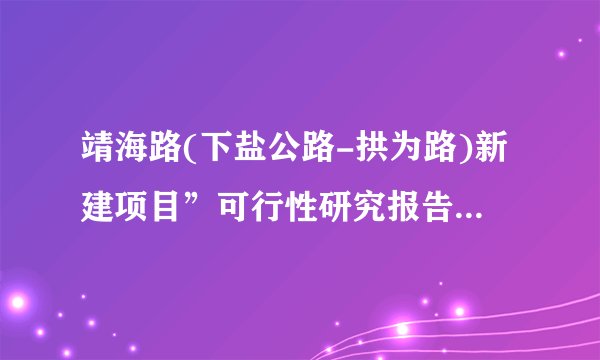 靖海路(下盐公路-拱为路)新建项目”可行性研究报告获批后,再是什么阶段