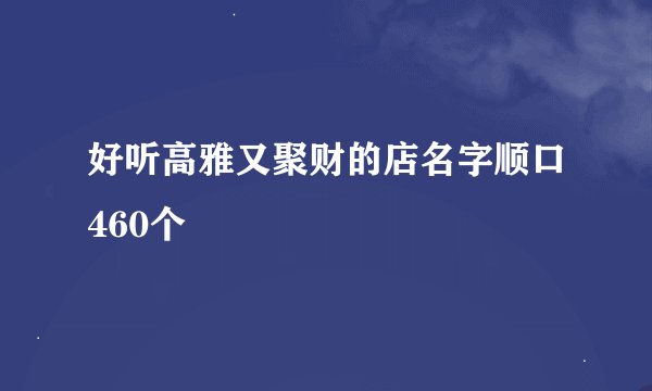 好听高雅又聚财的店名字顺口460个
