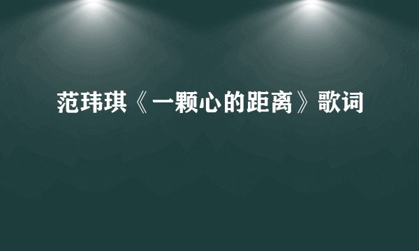 范玮琪《一颗心的距离》歌词