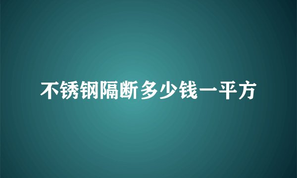 不锈钢隔断多少钱一平方