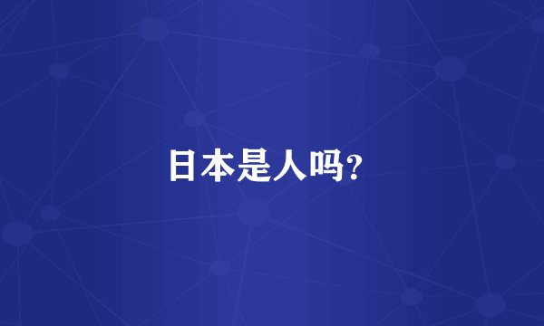 日本是人吗？