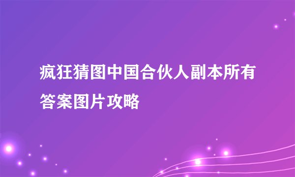 疯狂猜图中国合伙人副本所有答案图片攻略