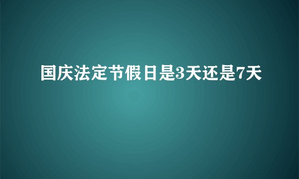 国庆法定节假日是3天还是7天