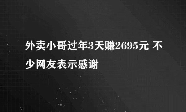 外卖小哥过年3天赚2695元 不少网友表示感谢