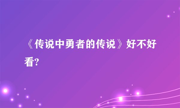 《传说中勇者的传说》好不好看?